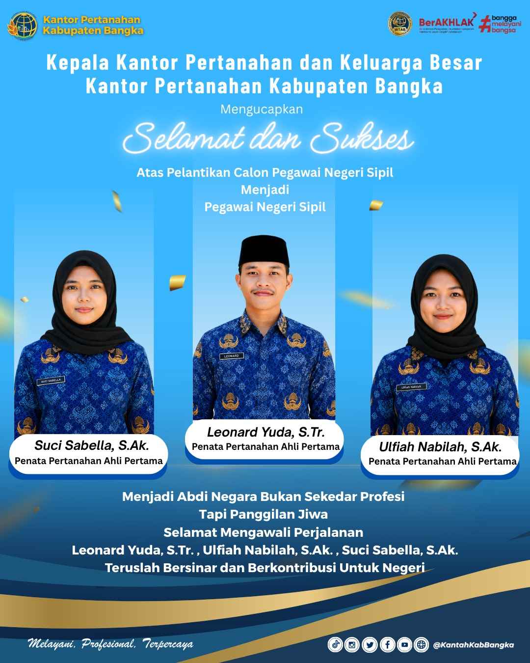 Kepala Kantor Pertanahan Kabupaten Bangka beserta Keluarga Besar Kantor Pertanahan Kabupaten Bangka mengucapkan selamat dan sukses atas pelantikan Calon Pegawai Negeri Sipil menjadi Pegawai Negeri Sipil